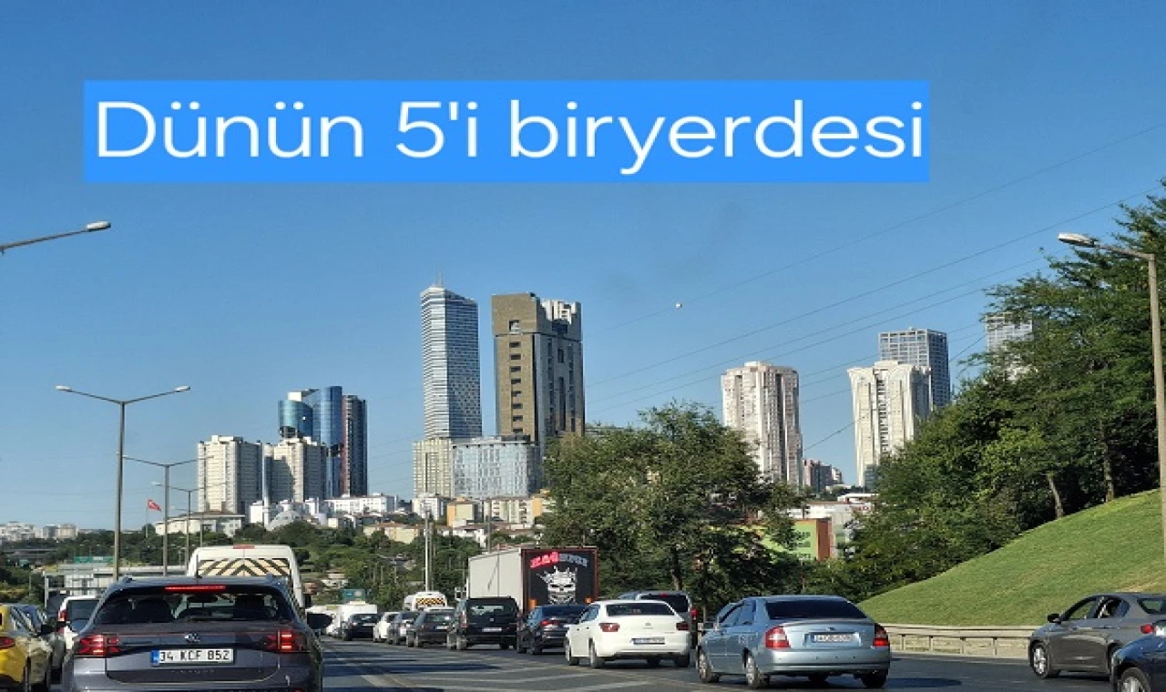 DÜNÜN 5'i BİRYERDESİ