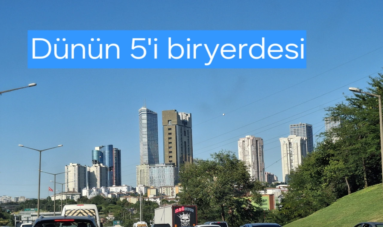 DÜNÜN 5'i BİRYERDESİ