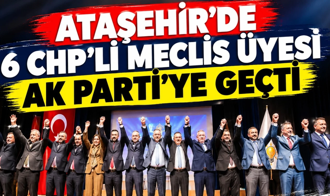 Ataşehir'de 6 CHP Meclis Üyesi AKP'ye geçti
