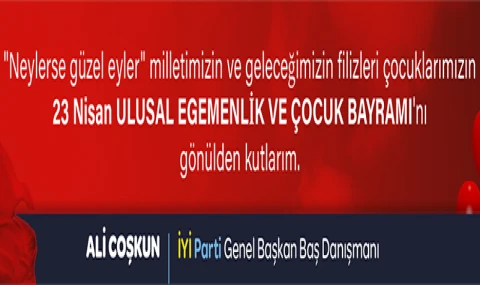 İYİ Parti Başdanışmanı Ali Coşkun Ulusal Egemenlik ve Çocuk Bayramı mesajı