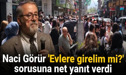 Prof. Naci Görür, evlere girelim mi sorusuna net yanıt verdi