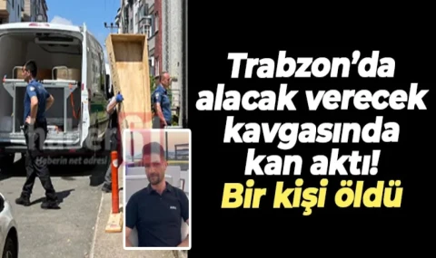 Trabzon'da alacak-verecek kavgası: 1 ölü