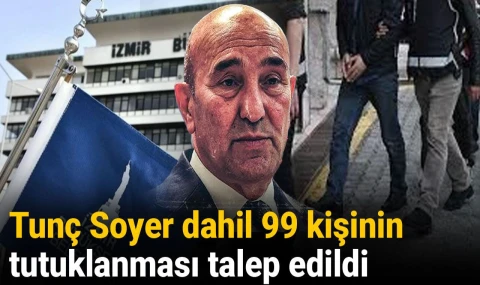 Tunç Soyer'le birlikte 99 kişiye tutuklama istemi