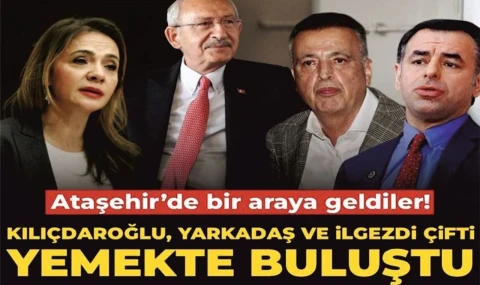 Ataşehir'de ilginç buluşma: Kılıçdaroğlu, İlgezdiler, Yarkadaş yemekte
