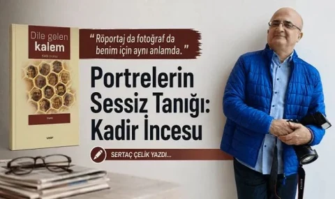 Sertaç Çelik yazdı: Portrelerin Sessiz Tanığı: Kadir İncesu